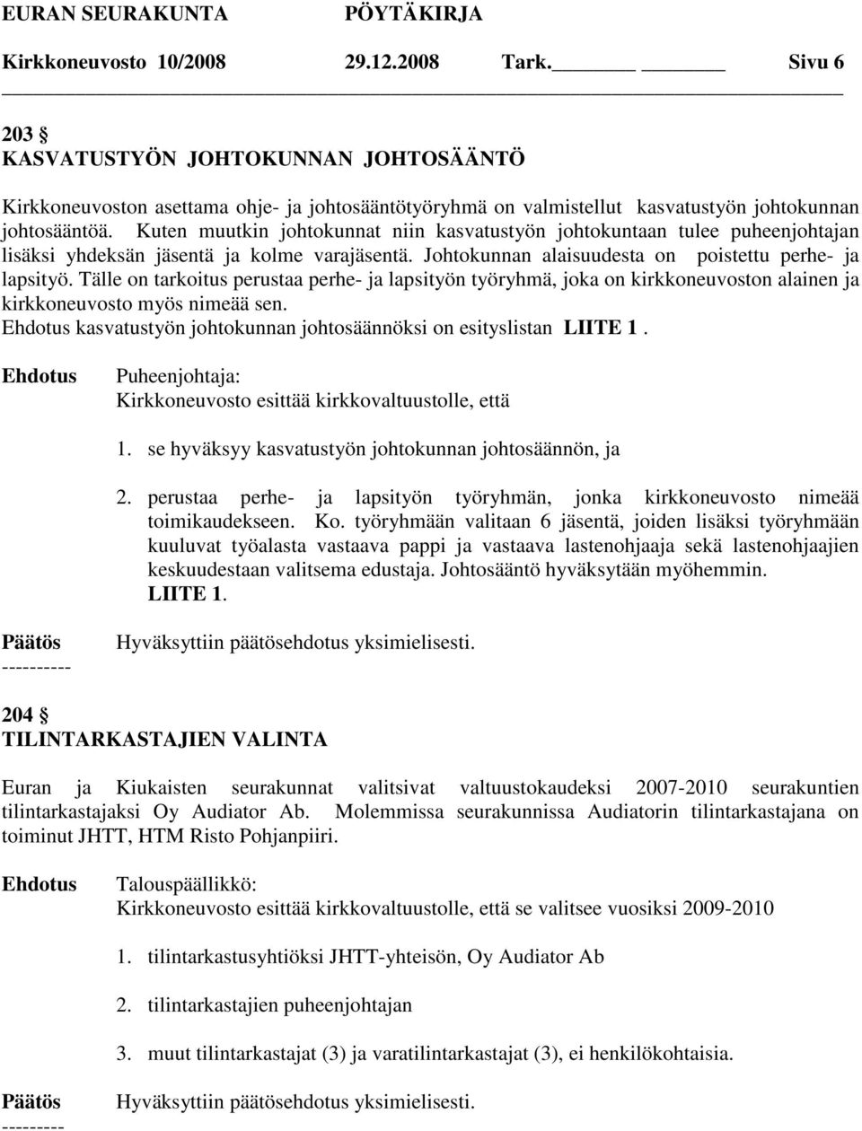 Tälle on tarkoitus perustaa perhe- ja lapsityön työryhmä, joka on kirkkoneuvoston alainen ja kirkkoneuvosto myös nimeää sen. kasvatustyön johtokunnan johtosäännöksi on esityslistan LIITE 1.