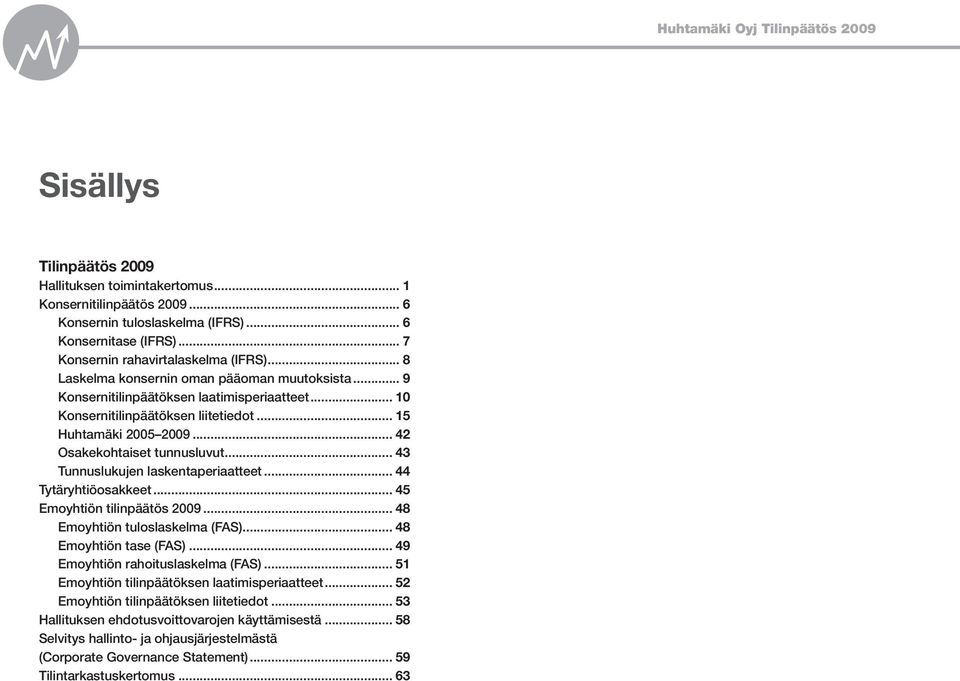 .. 15 Huhtamäki 2005 2009... 42 Osakekohtaiset tunnusluvut... 43 Tunnuslukujen laskentaperiaatteet... 44 Tytäryhtiöosakkeet... 45 Emoyhtiön tilinpäätös 2009... 48 Emoyhtiön tuloslaskelma (FAS).