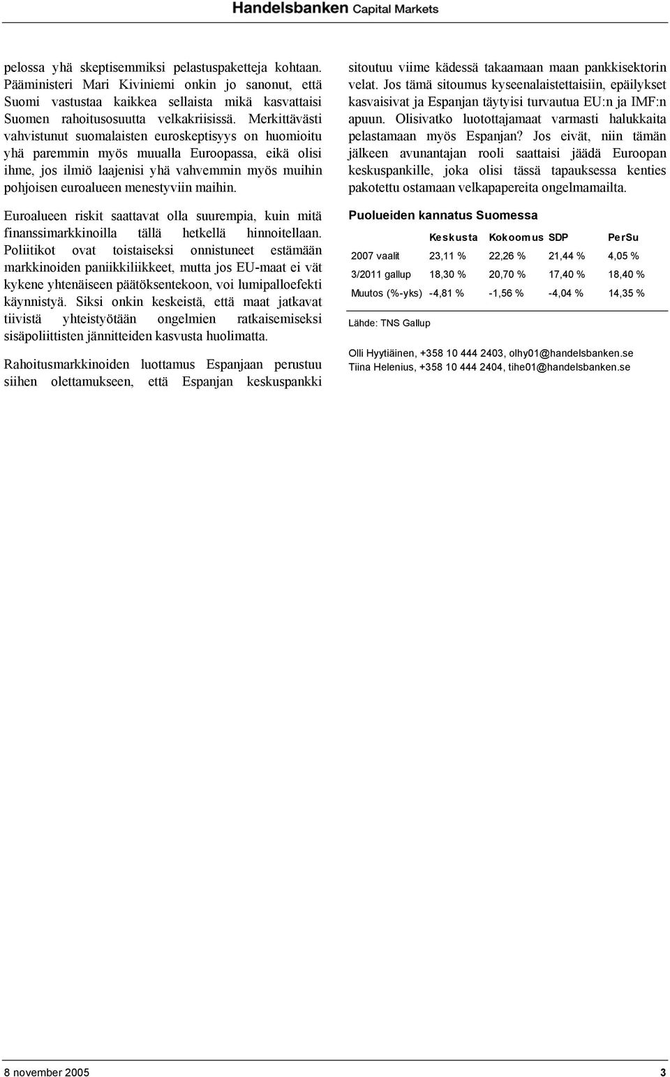 menestyviin maihin. Euroalueen riskit saattavat olla suurempia, kuin mitä finanssimarkkinoilla tällä hetkellä hinnoitellaan.