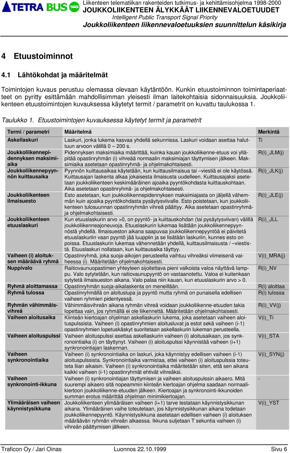Joukkoliikenteen etuustoimintojen kuvauksessa käytetyt termit / parametrit kuvattu taulukossa 1. Taulukko 1.