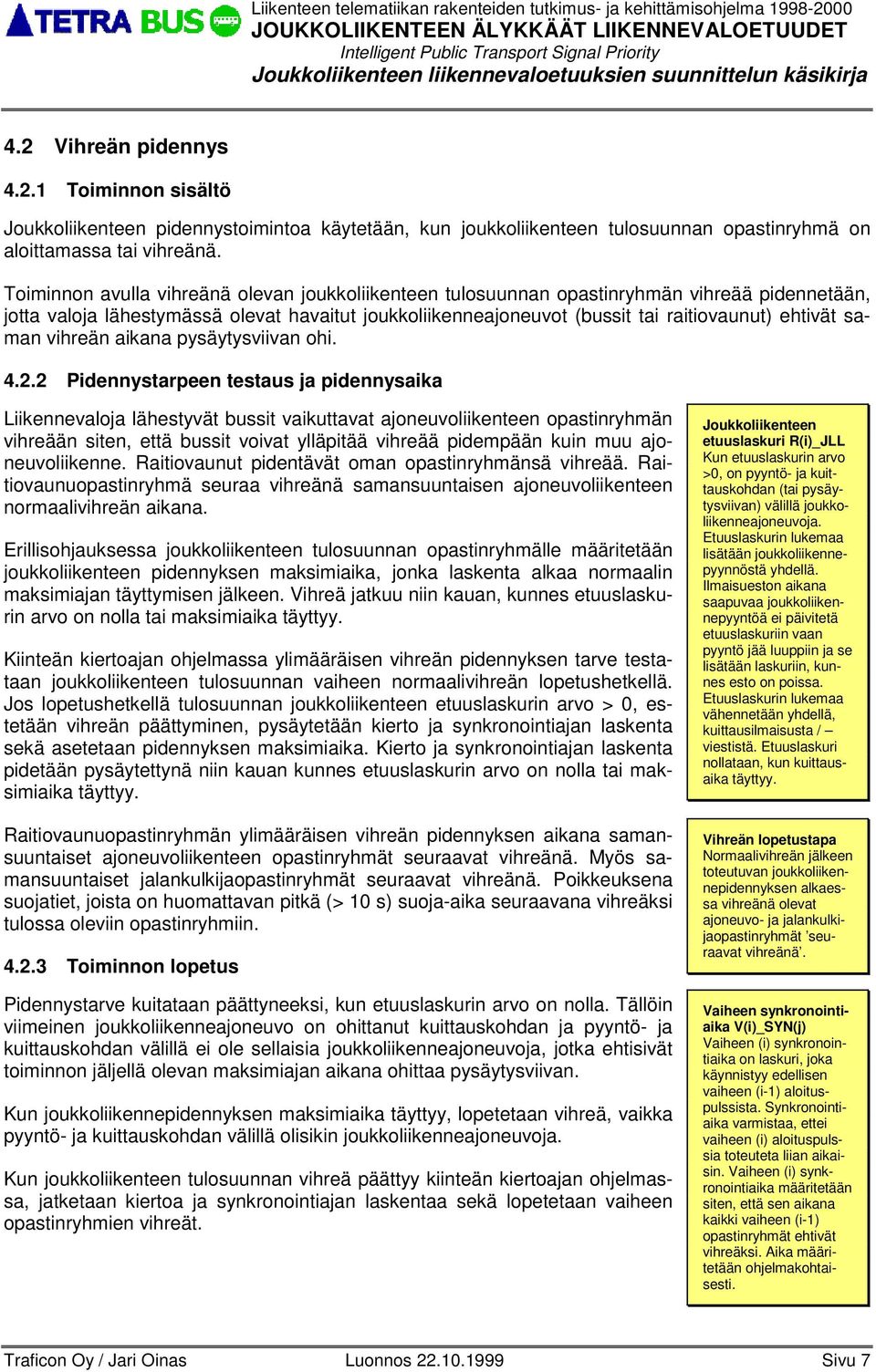 Toiminn avulla vihreänä olevan joukkoliikenteen tulosuunnan opastinryhmän vihreää pidennetään, jotta valoja lähestymässä olevat havaitut joukkoliikenneajeuvot (bussit tai raitiovaunut) ehtivät saman