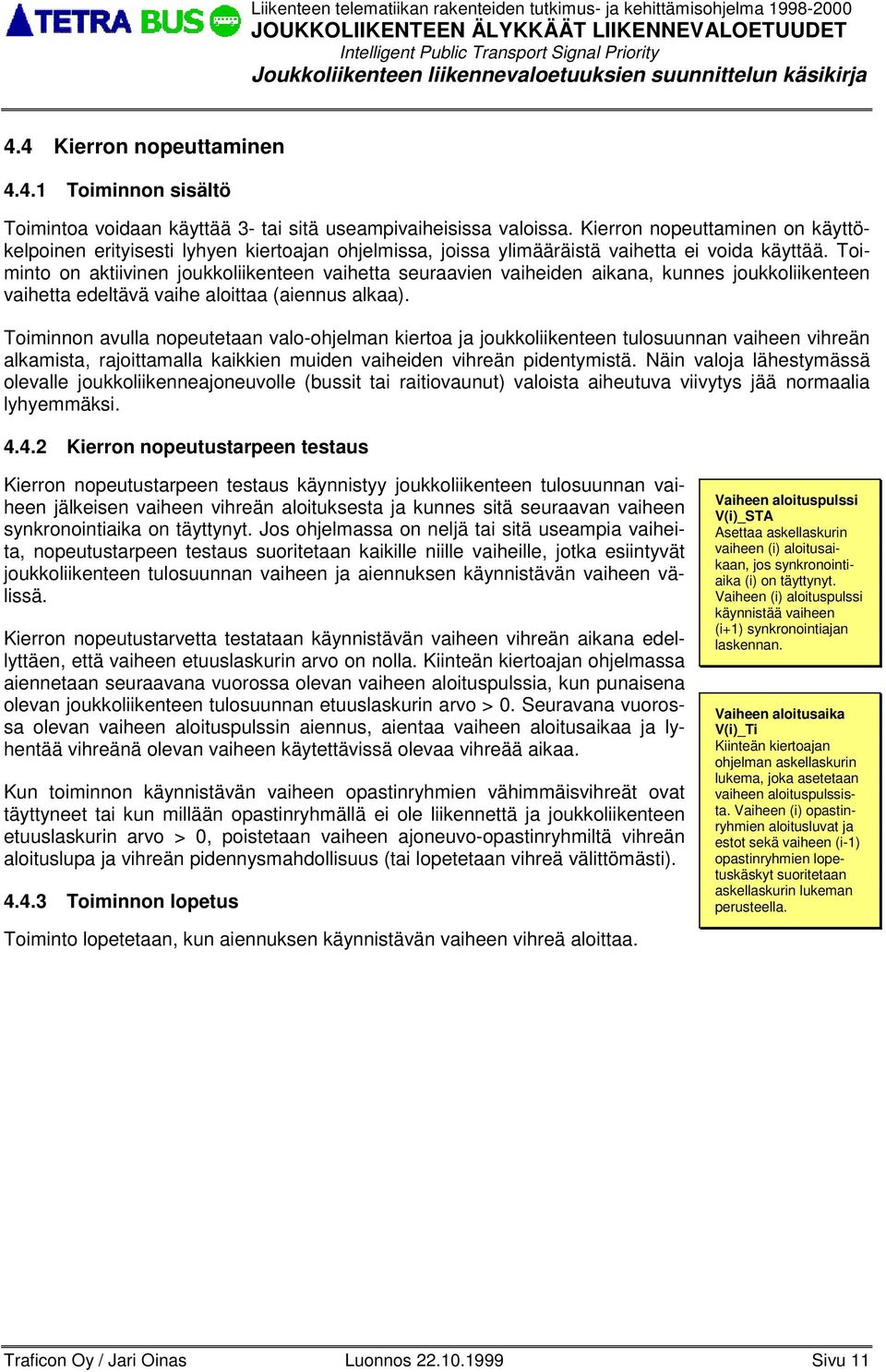 Toiminto aktiivinen joukkoliikenteen vaihetta seuraavien vaihden aikana, kunnes joukkoliikenteen vaihetta edeltävä vaihe aloittaa (aiennus alkaa).
