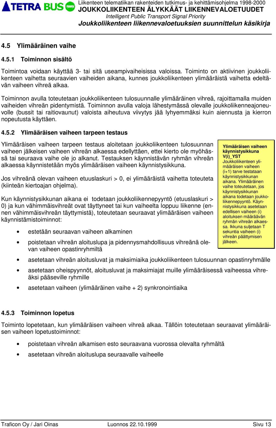 Toiminn avulla toteutetaan joukkoliikenteen tulosuunnalle ylimääräinen vihreä, rajoittamalla muiden vaihden vihreän pidentymistä.