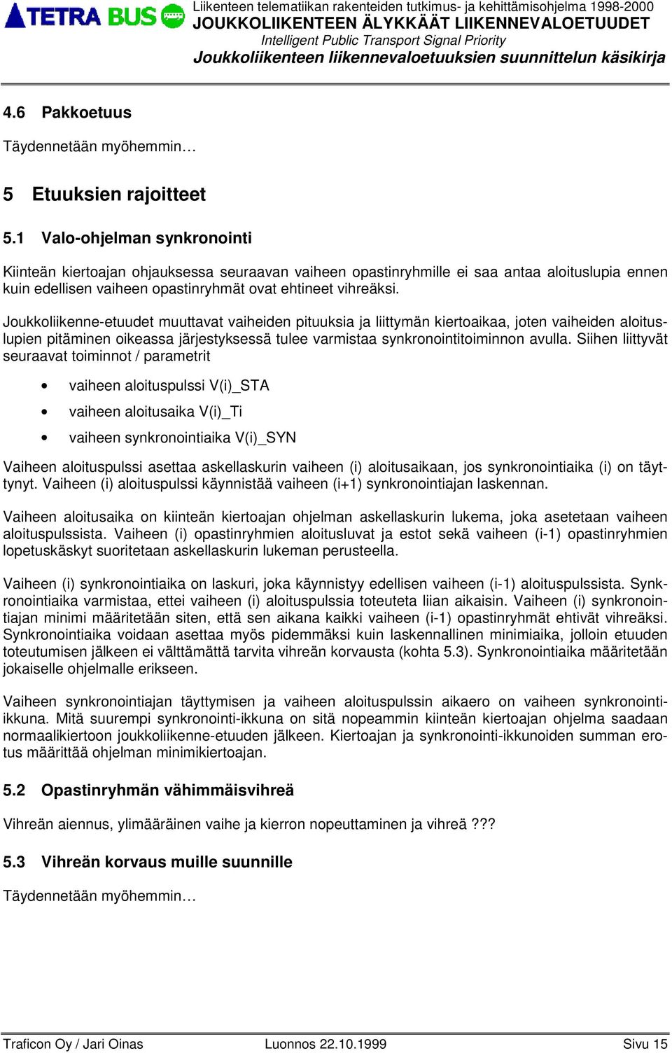Joukkoliikenne-etuudet muuttavat vaihden pituuksia ja liittymän kiertoaikaa, joten vaihden aloituslupien pitäminen oikeassa järjestyksessä tulee varmistaa synkrointitoiminn avulla.