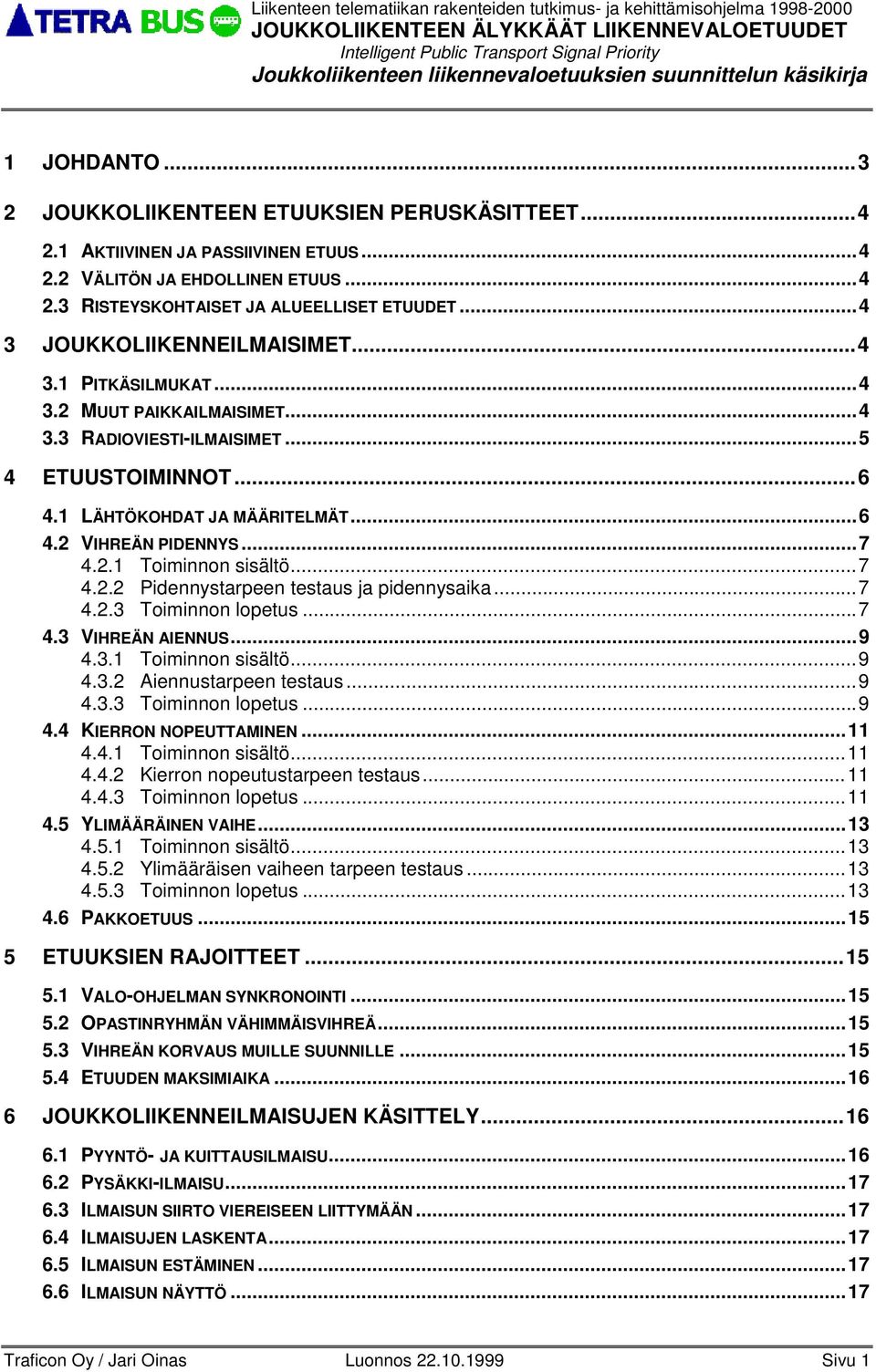 1 LÄHTÖKOHDAT JA MÄÄRITELMÄT...6 4.2 VIHREÄN PIDENNYS...7 4.2.1 Toiminn sisältö...7 4.2.2 Pidennystarpeen testaus ja pidennysaika...7 4.2.3 Toiminn lopetus...7 4.3 VIHREÄN AIENNUS...9 4.3.1 Toiminn sisältö...9 4.3.2 Aiennustarpeen testaus.