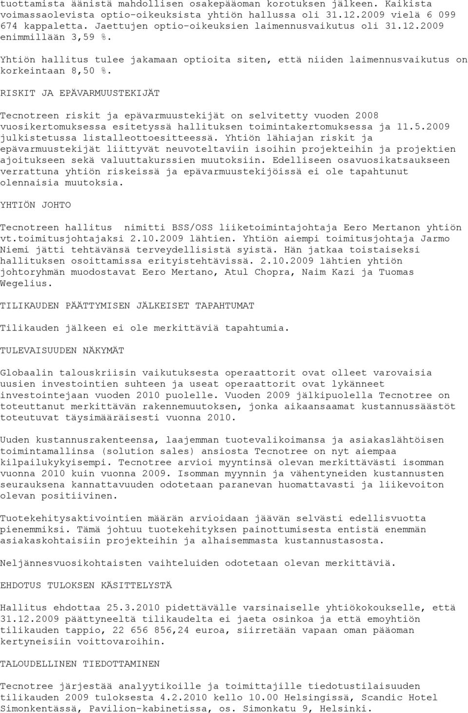 RISKIT JA EPÄVARMUUSTEKIJÄT Tecnotreen riskit ja epävarmuustekijät on selvitetty vuoden 2008 vuosikertomuksessa esitetyssä hallituksen toimintakertomuksessa ja 11.5.