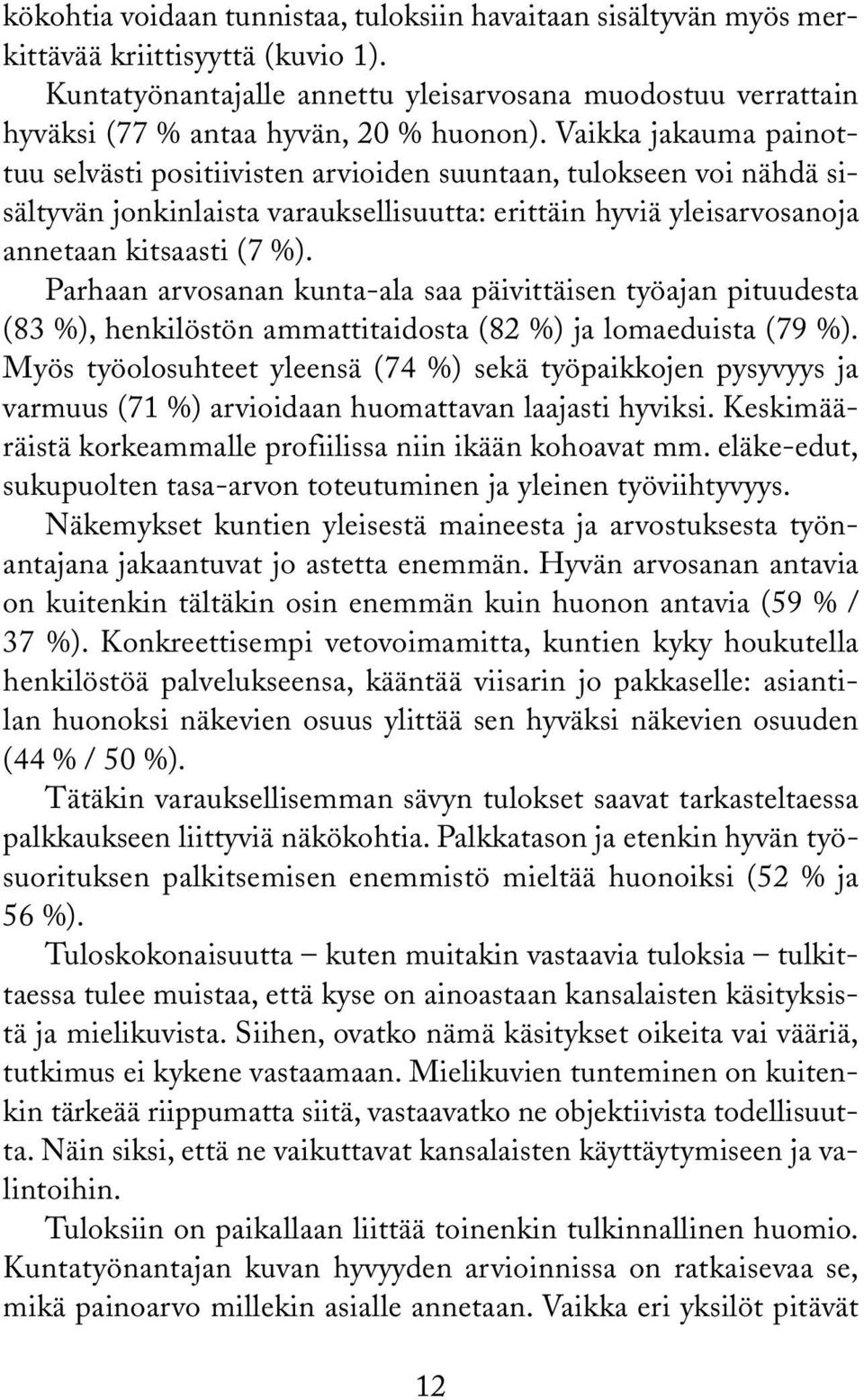 Vaikka jakauma painottuu selvästi positiivisten arvioiden suuntaan, tulokseen voi nähdä sisältyvän jonkinlaista varauksellisuutta: erittäin hyviä yleisarvosanoja annetaan kitsaasti (7 %).