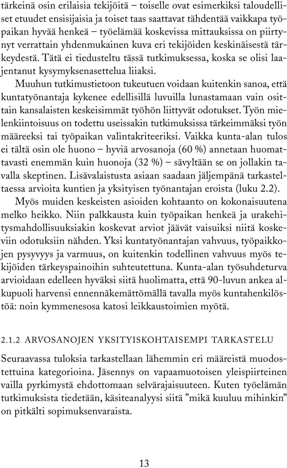 Muuhun tutkimustietoon tukeutuen voidaan kuitenkin sanoa, että kuntatyönantaja kykenee edellisillä luvuilla lunastamaan vain osittain kansalaisten keskeisimmät työhön liittyvät odotukset.