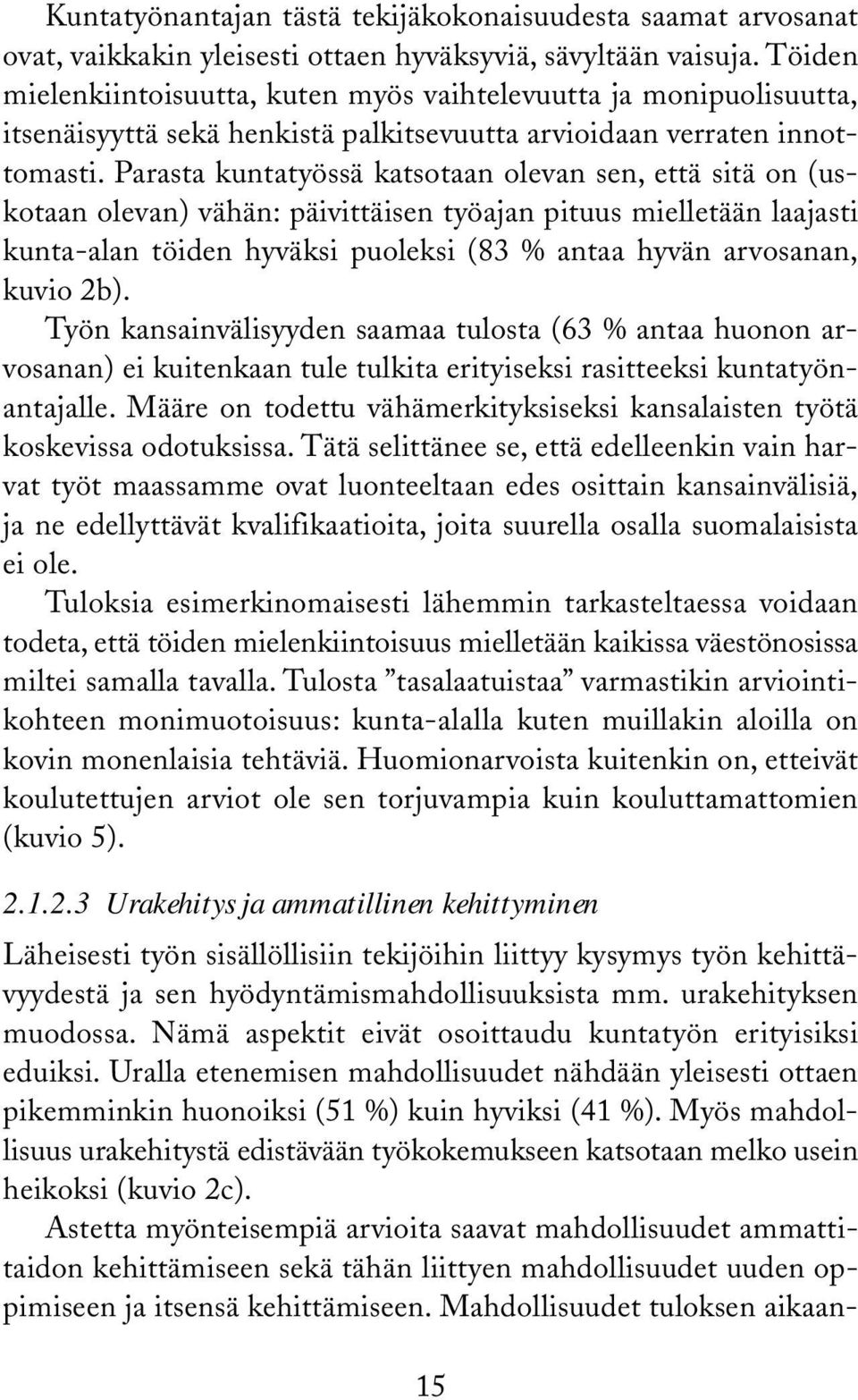 Parasta kuntatyössä katsotaan olevan sen, että sitä on (uskotaan olevan) vähän: päivittäisen työajan pituus mielletään laajasti kunta-alan töiden hyväksi puoleksi (83 % antaa hyvän arvosanan, kuvio