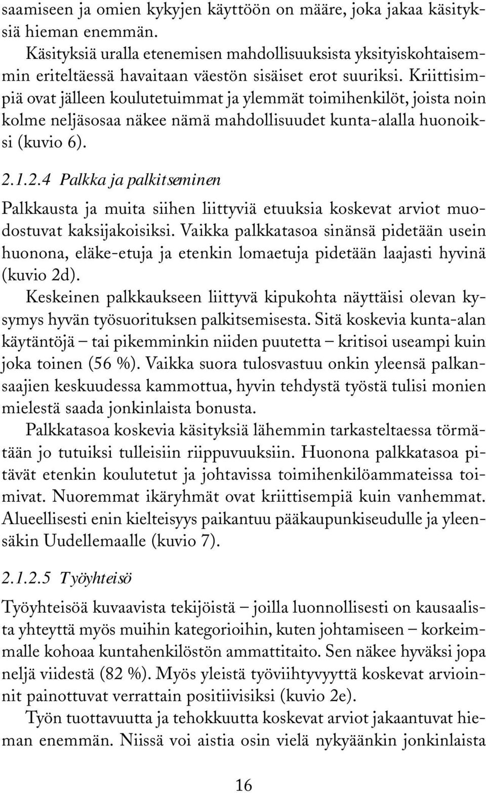 Kriittisimpiä ovat jälleen koulutetuimmat ja ylemmät toimihenkilöt, joista noin kolme neljäsosaa näkee nämä mahdollisuudet kunta-alalla huonoiksi (kuvio 6). 2.