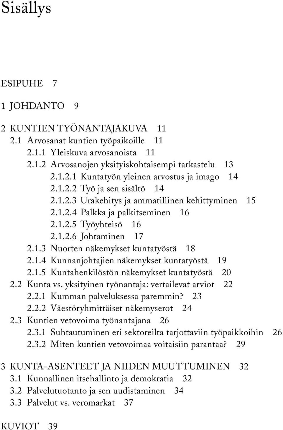 1.4 Kunnanjohtajien näkemykset kuntatyöstä 19 2.1.5 Kuntahenkilöstön näkemykset kuntatyöstä 20 2.2 Kunta vs. yksityinen työnantaja: vertailevat arviot 22 2.2.1 Kumman palveluksessa paremmin? 23 2.2.2 Väestöryhmittäiset näkemyserot 24 2.