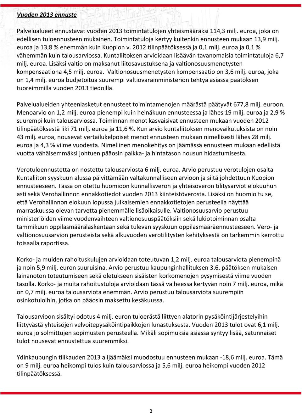 Kuntaliitoksen arvioidaan lisäävän tavanomaisia toimintatuloja 6,7 milj. euroa. Lisäksi valtio on maksanut liitosavustuksena ja valtionosuusmenetysten kompensaationa 4,5 milj. euroa. Valtionosuusmenetysten kompensaatio on 3,6 milj.