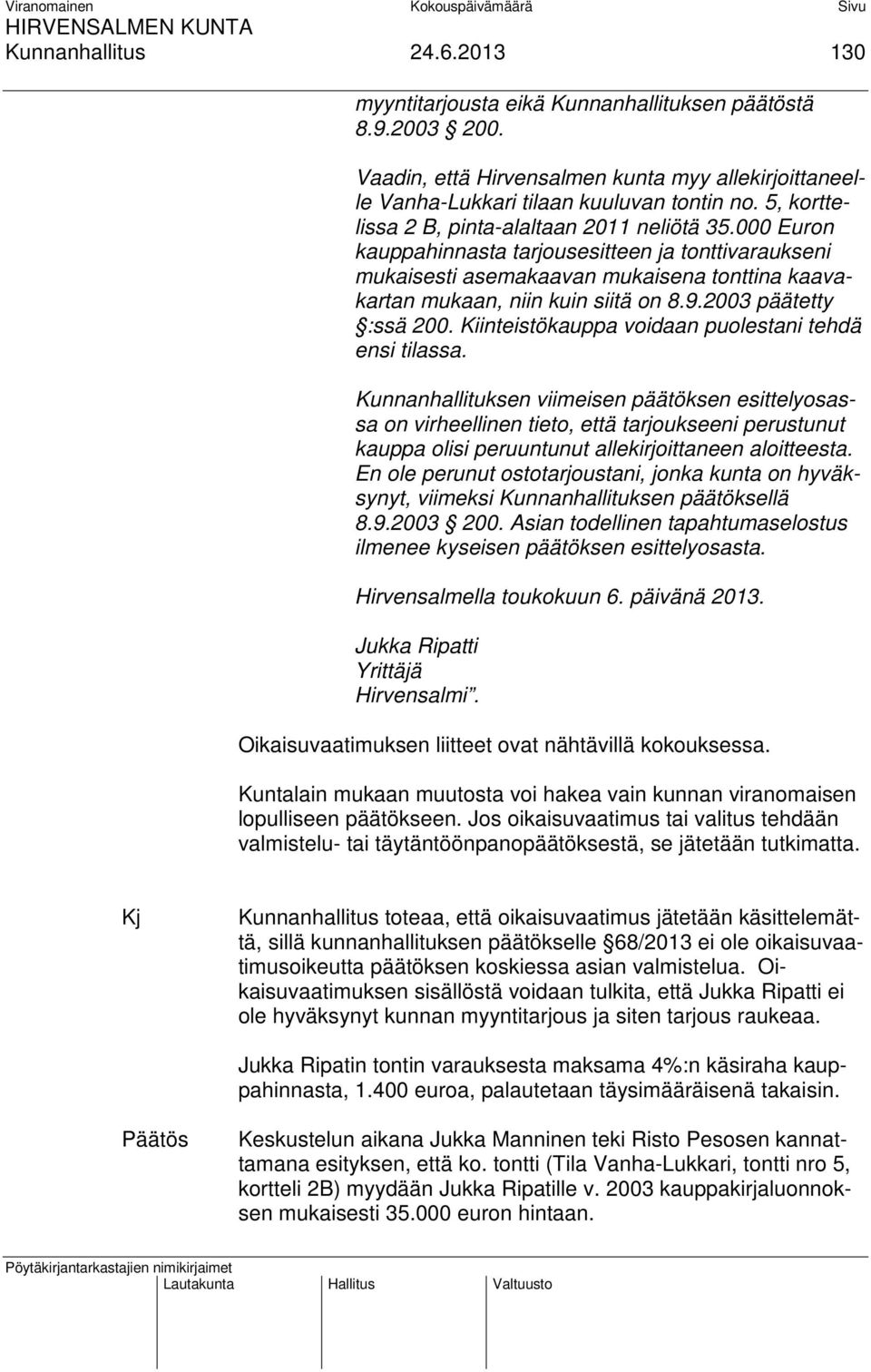 2003 päätetty :ssä 200. Kiinteistökauppa voidaan puolestani tehdä ensi tilassa.