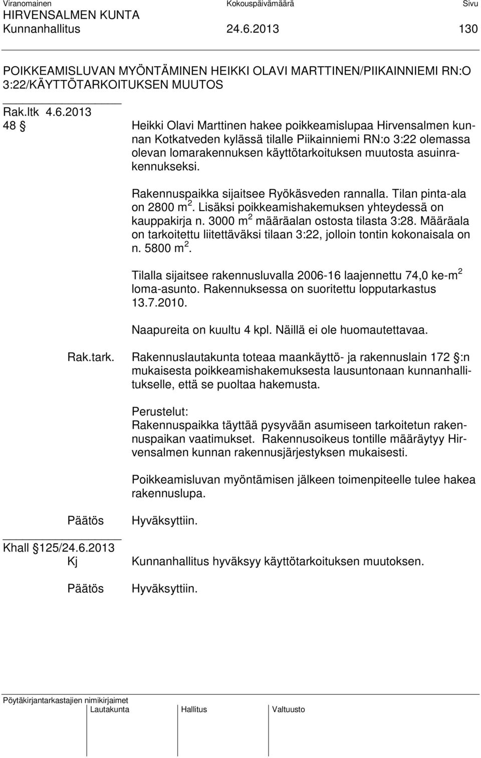 asuinrakennukseksi. Rakennuspaikka sijaitsee Ryökäsveden rannalla. Tilan pinta-ala on 2800 m 2. Lisäksi poikkeamishakemuksen yhteydessä on kauppakirja n. 3000 m 2 määräalan ostosta tilasta 3:28.