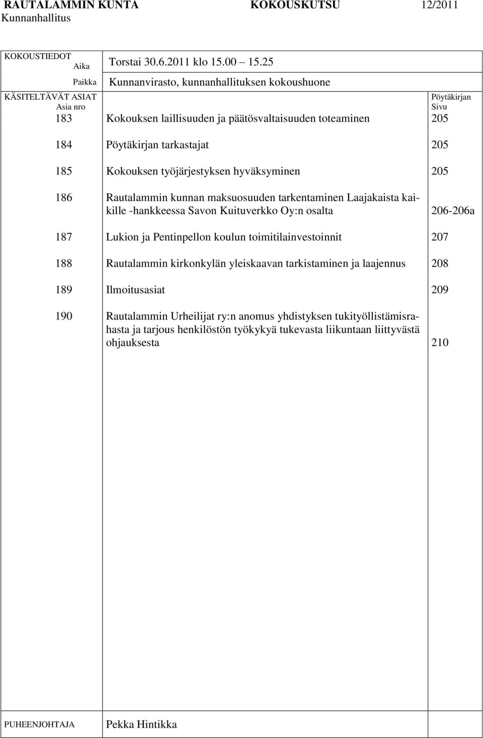 Pöytäkirjan tarkastajat Kokouksen työjärjestyksen hyväksyminen Rautalammin kunnan maksuosuuden tarkentaminen Laajakaista kaikille -hankkeessa Savon Kuituverkko Oy:n osalta Lukion ja Pentinpellon