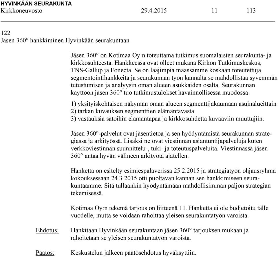 Se on laajimpia maassamme koskaan toteutettuja segmentointihankkeita ja seurakunnan työn kannalta se mahdollistaa syvemmän tutustumisen ja analyysin oman alueen asukkaiden osalta.