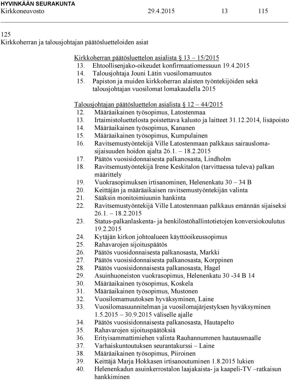 Papiston ja muiden kirkkoherran alaisten työntekijöiden sekä talousjohtajan vuosilomat lomakaudella 2015 Talousjohtajan päätösluettelon asialista 12 44/2015 12.