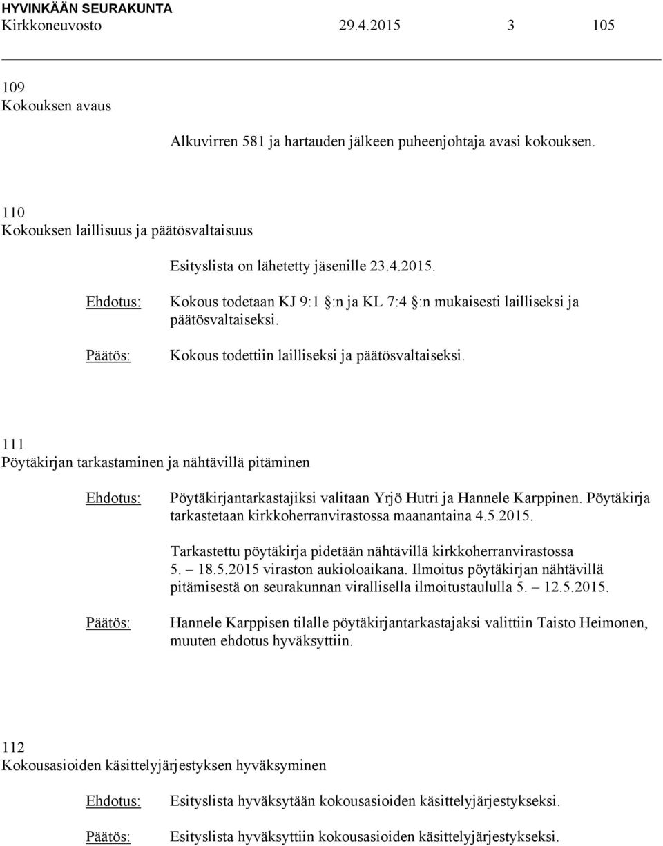 Kokous todettiin lailliseksi ja päätösvaltaiseksi. 111 Pöytäkirjan tarkastaminen ja nähtävillä pitäminen Pöytäkirjantarkastajiksi valitaan Yrjö Hutri ja Hannele Karppinen.