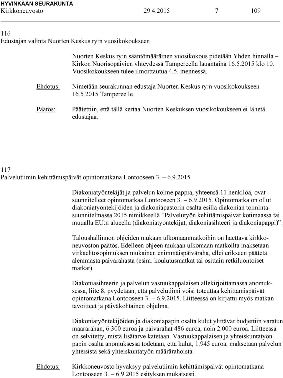 5.2015 klo 10. Vuosikokoukseen tulee ilmoittautua 4.5. mennessä. Nimetään seurakunnan edustaja Nuorten Keskus ry:n vuosikokoukseen 16.5.2015 Tampereelle.