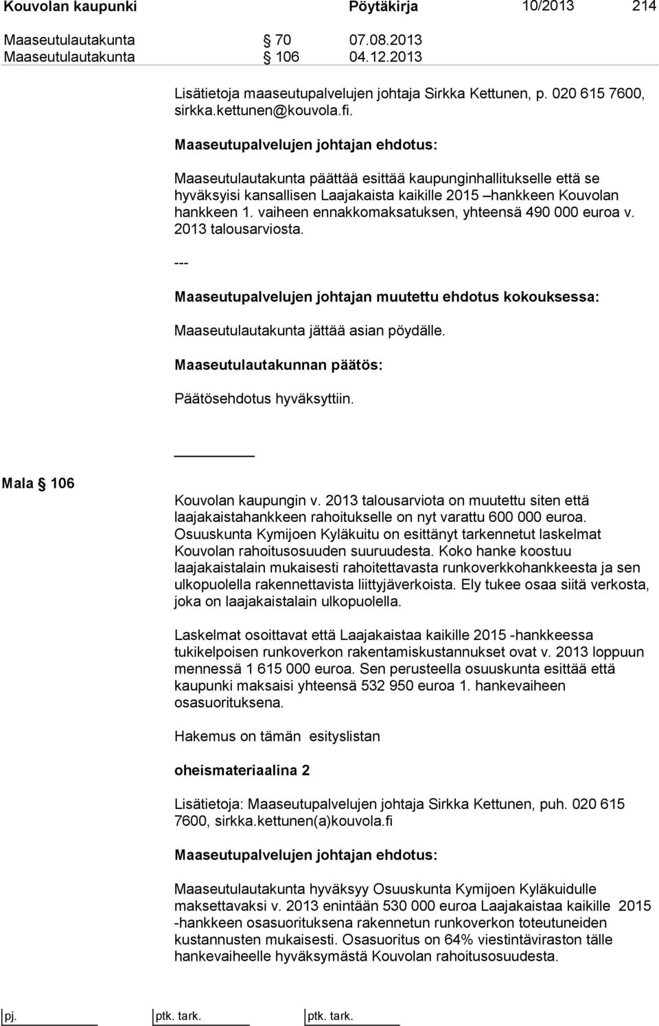 vaiheen ennakkomaksatuksen, yhteensä 490 000 euroa v. 2013 talousarviosta. --- Maaseutupalvelujen johtajan muutettu ehdotus kokouksessa: Maaseutulautakunta jättää asian pöydälle.