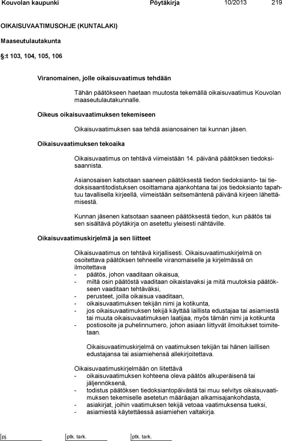 Oikaisuvaatimuksen tekoaika Oikaisuvaatimus on tehtävä viimeistään 14. päivänä päätöksen tiedoksisaannista.