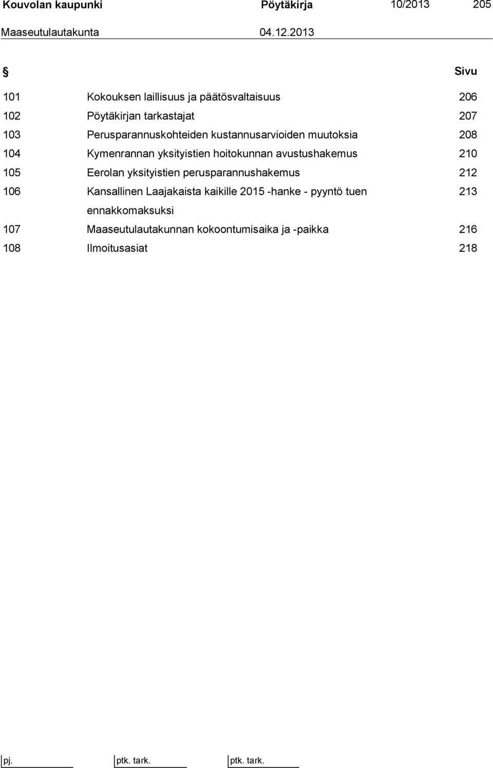 kustannusarvioiden muutoksia 208 104 Kymenrannan yksityistien hoitokunnan avustushakemus 210 105 Eerolan yksityistien