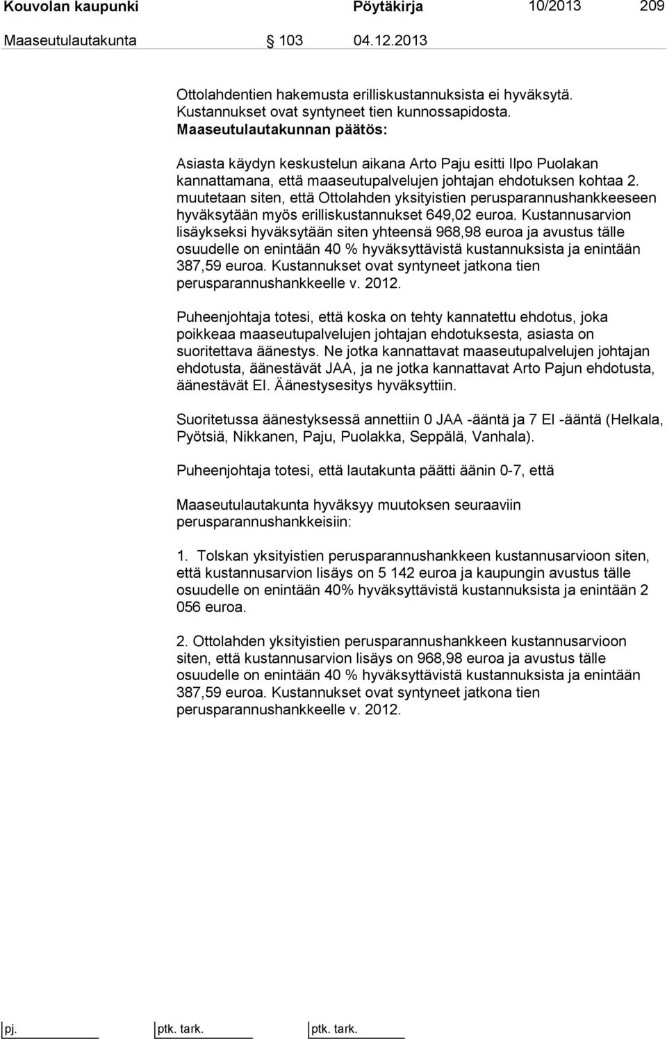 muutetaan siten, että Ottolahden yksityistien perusparannushankkeeseen hyväksytään myös erilliskustannukset 649,02 euroa.