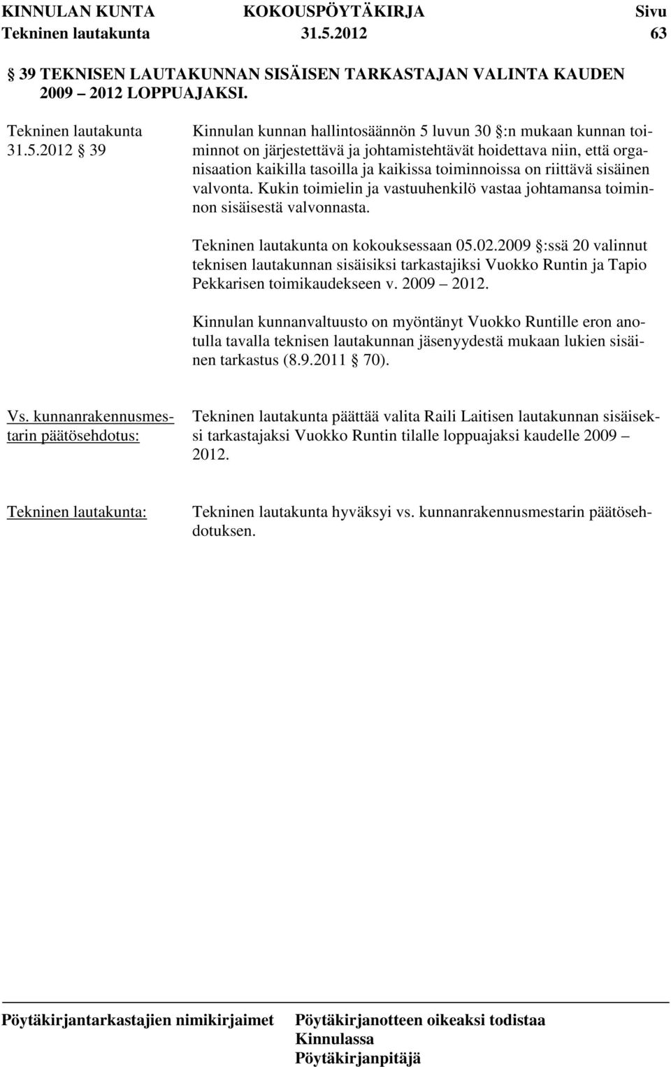 Kukin toimielin ja vastuuhenkilö vastaa johtamansa toiminnon sisäisestä valvonnasta. on kokouksessaan 05.02.