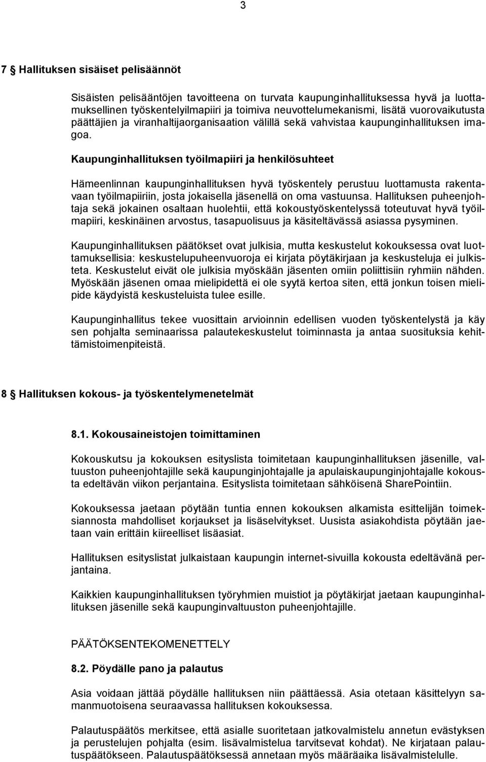 Kaupunginhallituksen työilmapiiri ja henkilösuhteet Hämeenlinnan kaupunginhallituksen hyvä työskentely perustuu luottamusta rakentavaan työilmapiiriin, josta jokaisella jäsenellä on oma vastuunsa.