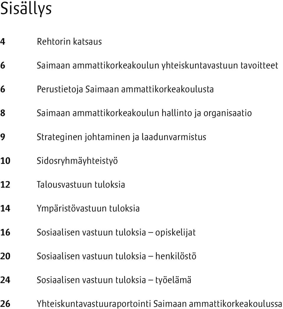 Sidosryhmäyhteistyö 12 Talousvastuun tuloksia 14 Ympäristövastuun tuloksia 16 Sosiaalisen vastuun tuloksia opiskelijat 20