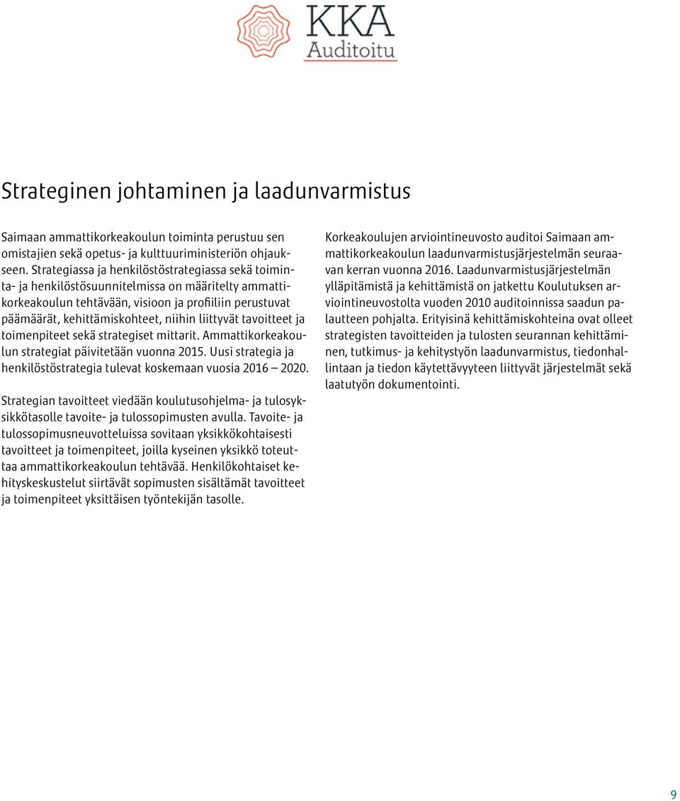 liittyvät tavoitteet ja toimenpiteet sekä strategiset mittarit. Ammattikorkeakoulun strategiat päivitetään vuonna 2015. Uusi strategia ja henkilöstöstrategia tulevat koskemaan vuosia 2016 2020.