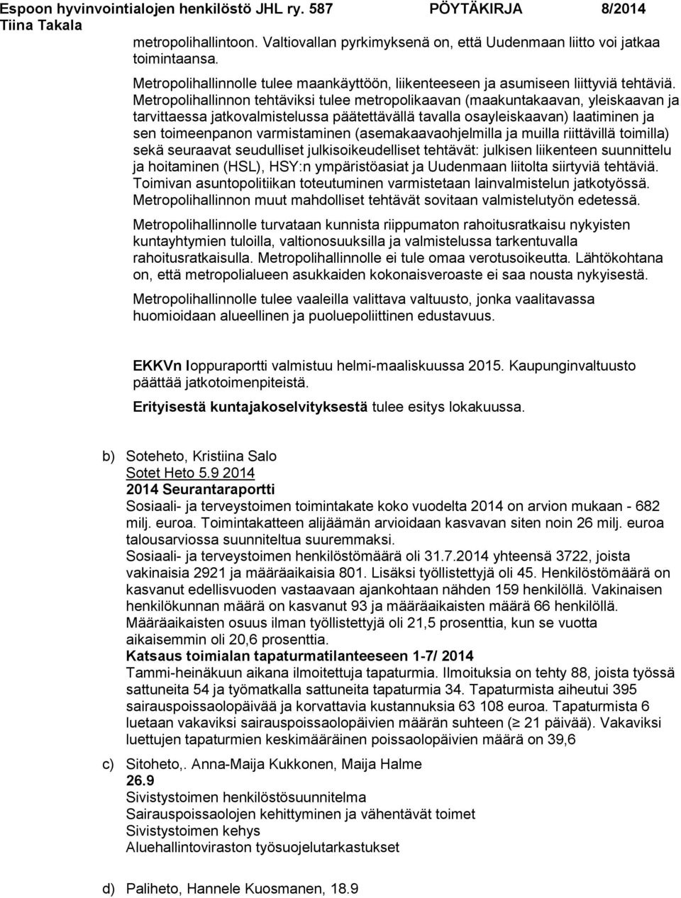 (asemakaavaohjelmilla ja muilla riittävillä toimilla) sekä seuraavat seudulliset julkisoikeudelliset tehtävät: julkisen liikenteen suunnittelu ja hoitaminen (HSL), HSY:n ympäristöasiat ja Uudenmaan