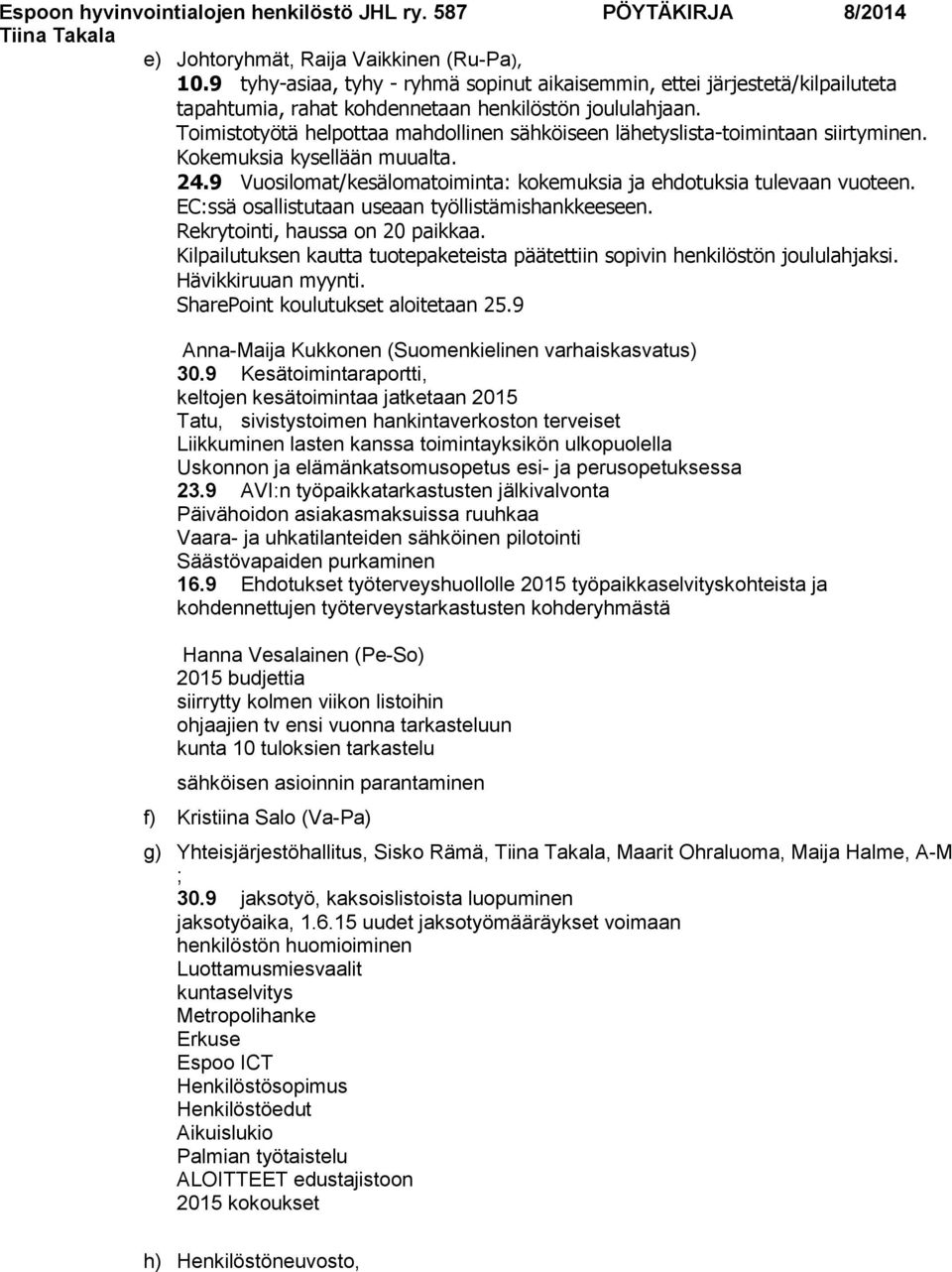 EC:ssä osallistutaan useaan työllistämishankkeeseen. Rekrytointi, haussa on 20 paikkaa. Kilpailutuksen kautta tuotepaketeista päätettiin sopivin henkilöstön joululahjaksi. Hävikkiruuan myynti.