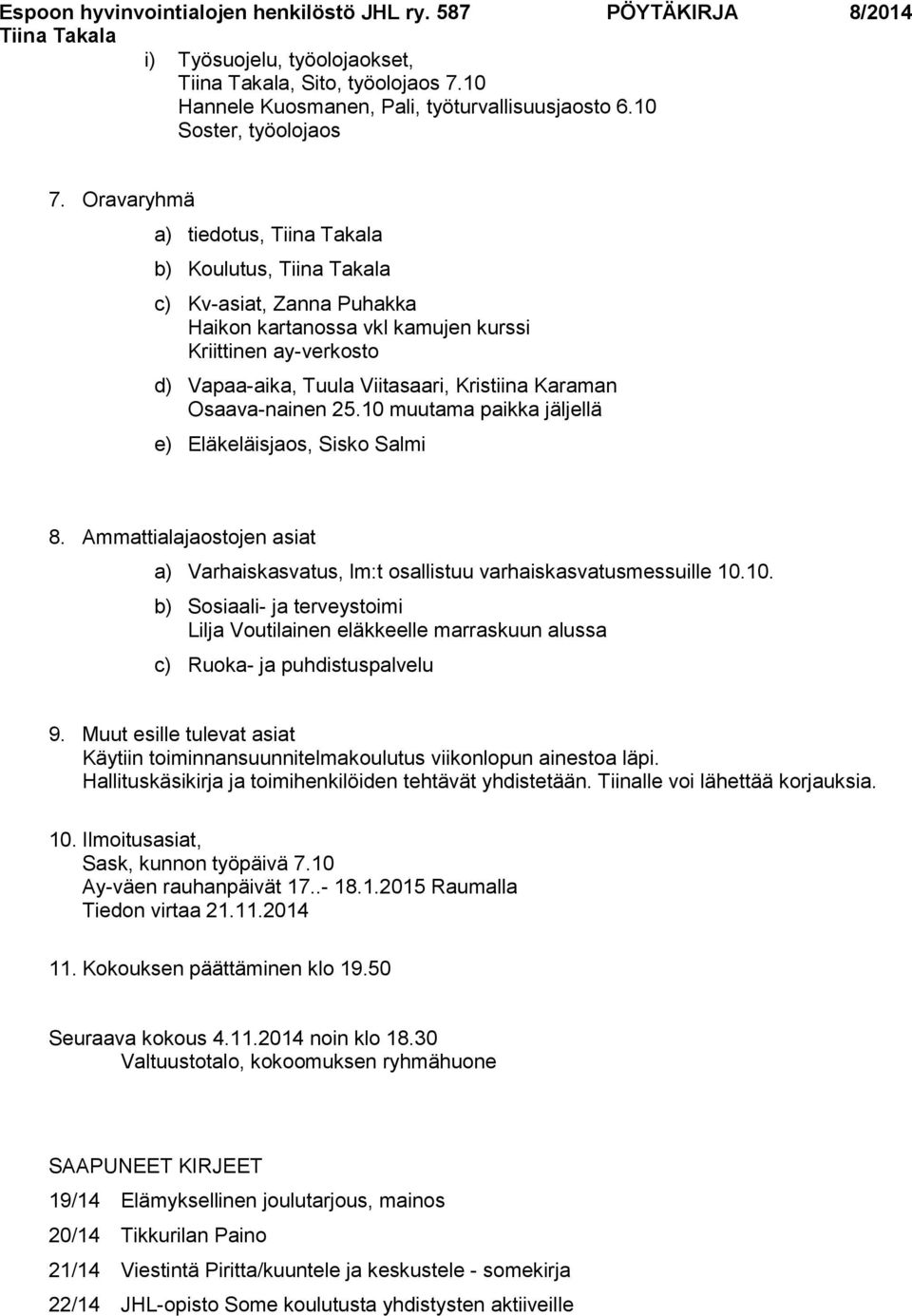 10 muutama paikka jäljellä e) Eläkeläisjaos, Sisko Salmi 8. Ammattialajaostojen asiat a) Varhaiskasvatus, lm:t osallistuu varhaiskasvatusmessuille 10.10. b) Sosiaali- ja terveystoimi Lilja Voutilainen eläkkeelle marraskuun alussa c) Ruoka- ja puhdistuspalvelu 9.