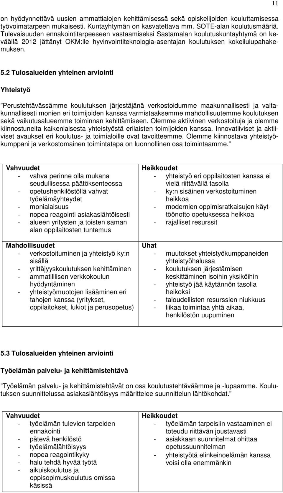 2 Tulosalueiden yhteinen arviointi Yhteistyö Perustehtävässämme koulutuksen järjestäjänä verkostoidumme maakunnallisesti ja valtakunnallisesti monien eri toimijoiden kanssa varmistaaksemme