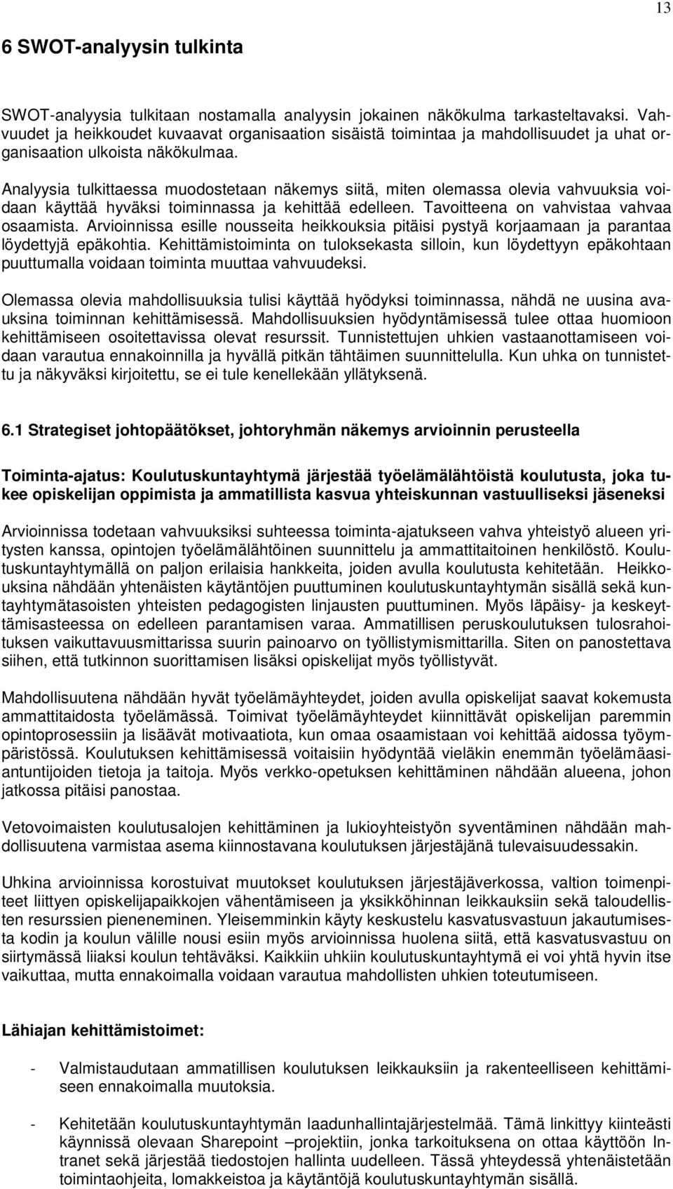 Analyysia tulkittaessa muodostetaan näkemys siitä, miten olemassa olevia vahvuuksia voidaan käyttää hyväksi toiminnassa ja kehittää edelleen. Tavoitteena on vahvistaa vahvaa osaamista.