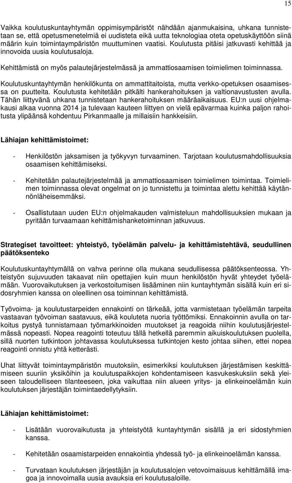 Koulutuskuntayhtymän henkilökunta on ammattitaitoista, mutta verkko-opetuksen osaamisessa on puutteita. Koulutusta kehitetään pitkälti hankerahoituksen ja valtionavustusten avulla.