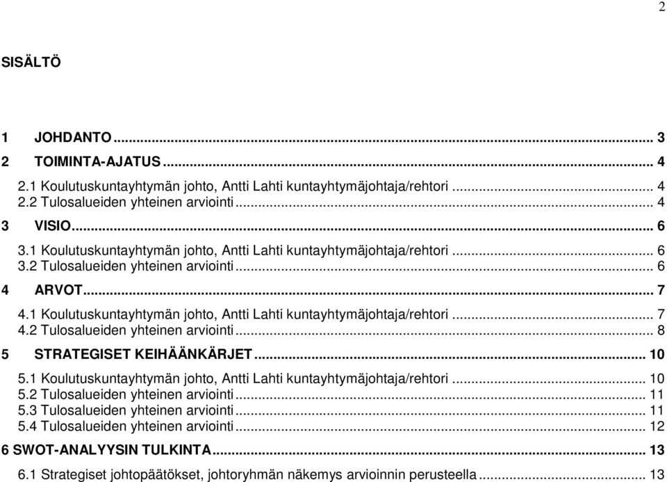 1 Koulutuskuntayhtymän johto, Antti Lahti kuntayhtymäjohtaja/rehtori... 7 4.2 Tulosalueiden yhteinen arviointi... 8 5 STRATEGISET KEIHÄÄNKÄRJET... 10 5.