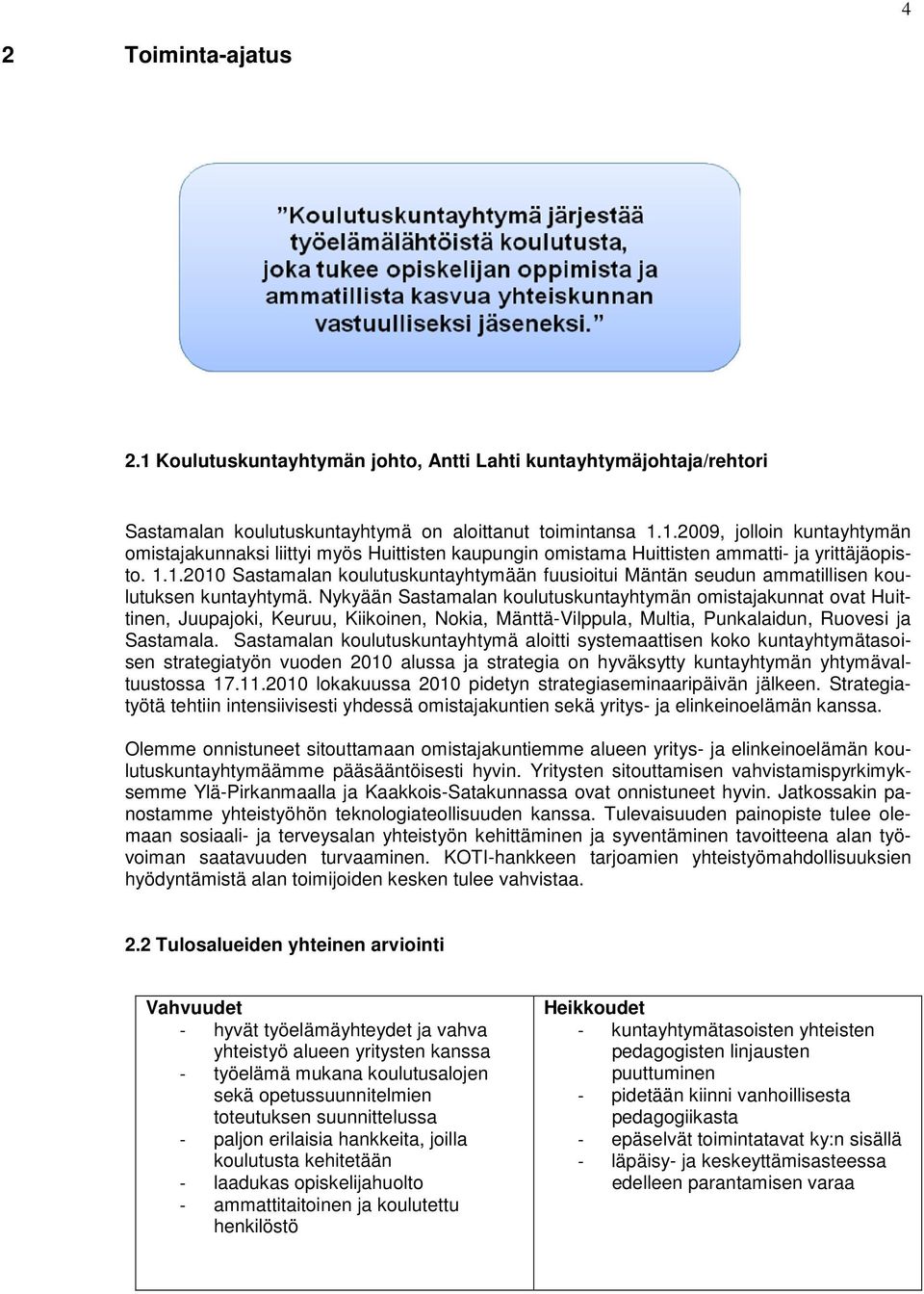 Nykyään Sastamalan koulutuskuntayhtymän omistajakunnat ovat Huittinen, Juupajoki, Keuruu, Kiikoinen, Nokia, Mänttä-Vilppula, Multia, Punkalaidun, Ruovesi ja Sastamala.