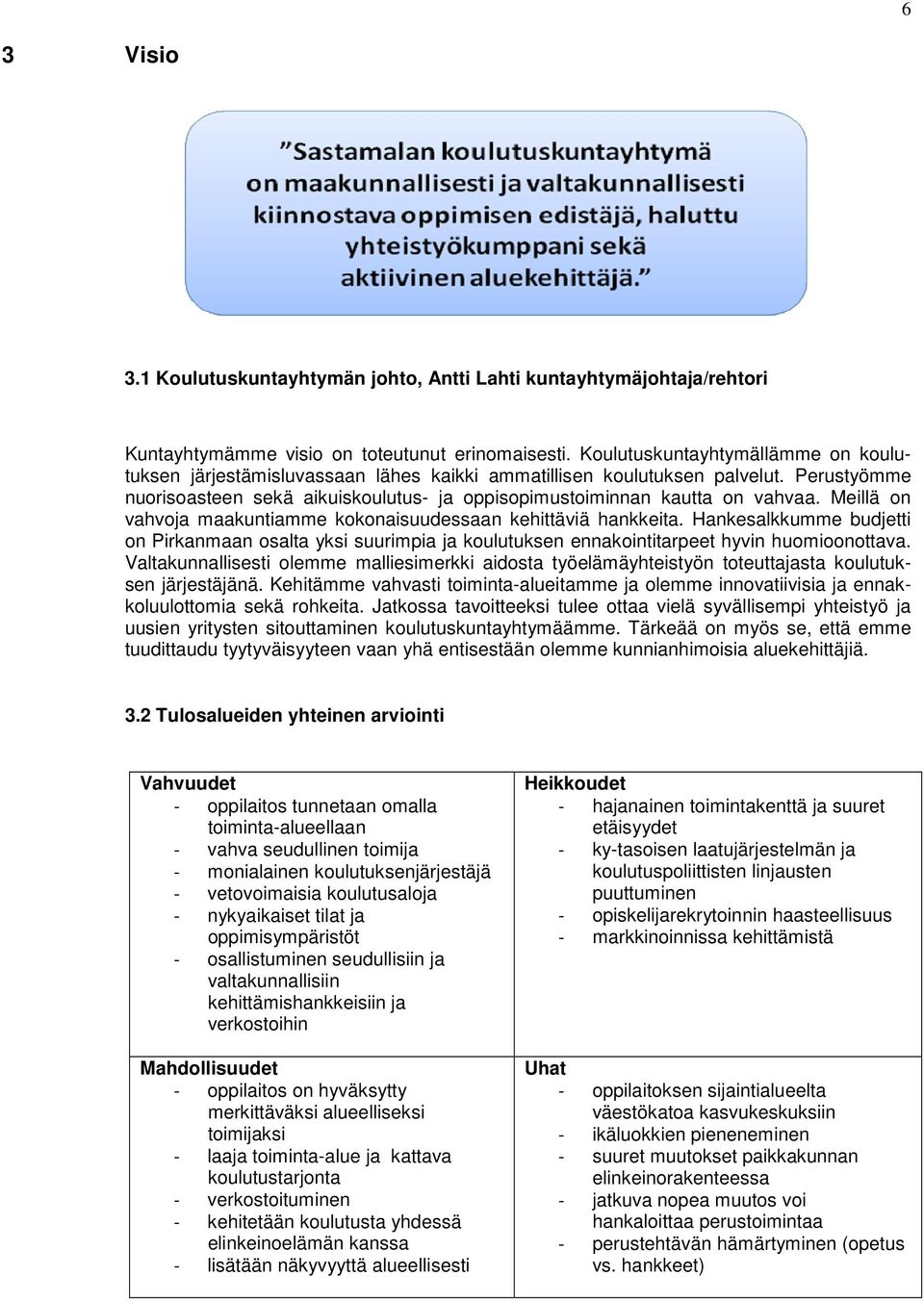 Meillä on vahvoja maakuntiamme kokonaisuudessaan kehittäviä hankkeita. Hankesalkkumme budjetti on Pirkanmaan osalta yksi suurimpia ja koulutuksen ennakointitarpeet hyvin huomioonottava.