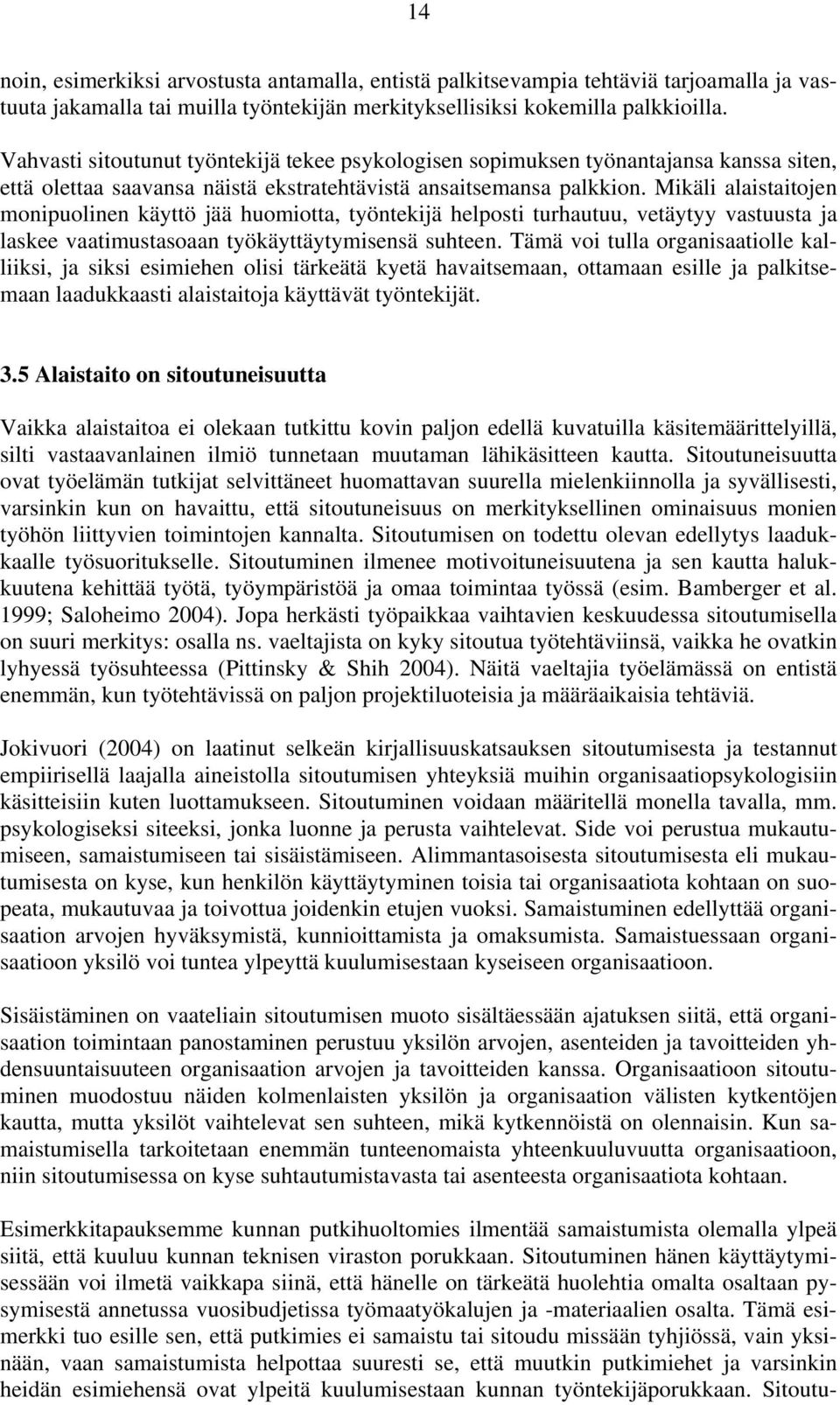 Mikäli alaistaitojen monipuolinen käyttö jää huomiotta, työntekijä helposti turhautuu, vetäytyy vastuusta ja laskee vaatimustasoaan työkäyttäytymisensä suhteen.