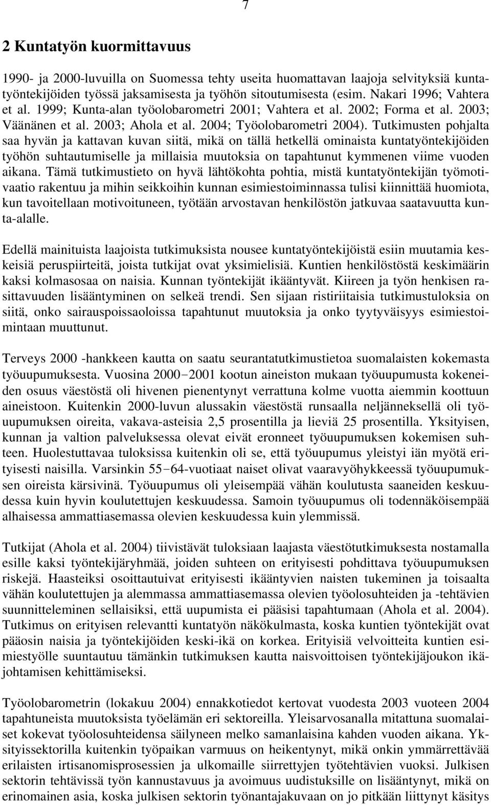 Tutkimusten pohjalta saa hyvän ja kattavan kuvan siitä, mikä on tällä hetkellä ominaista kuntatyöntekijöiden työhön suhtautumiselle ja millaisia muutoksia on tapahtunut kymmenen viime vuoden aikana.