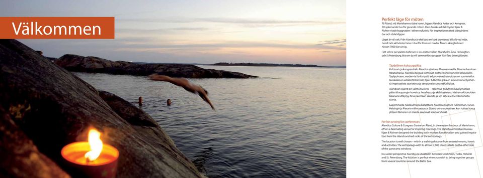 Från Alandica är det bara en kort promenad till allt vad nöje, hotell och aktiviteter heter. Utanför fönstren breder Ålands skärgård med nästan 7000 öar ut sig.