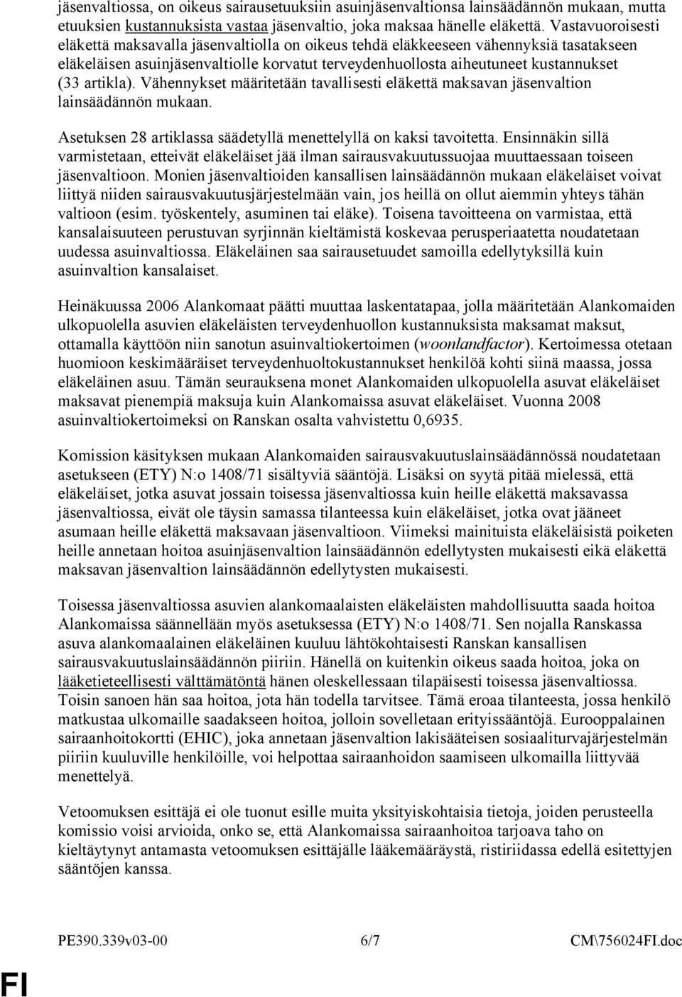 artikla). Vähennykset määritetään tavallisesti eläkettä maksavan jäsenvaltion lainsäädännön mukaan. Asetuksen 28 artiklassa säädetyllä menettelyllä on kaksi tavoitetta.