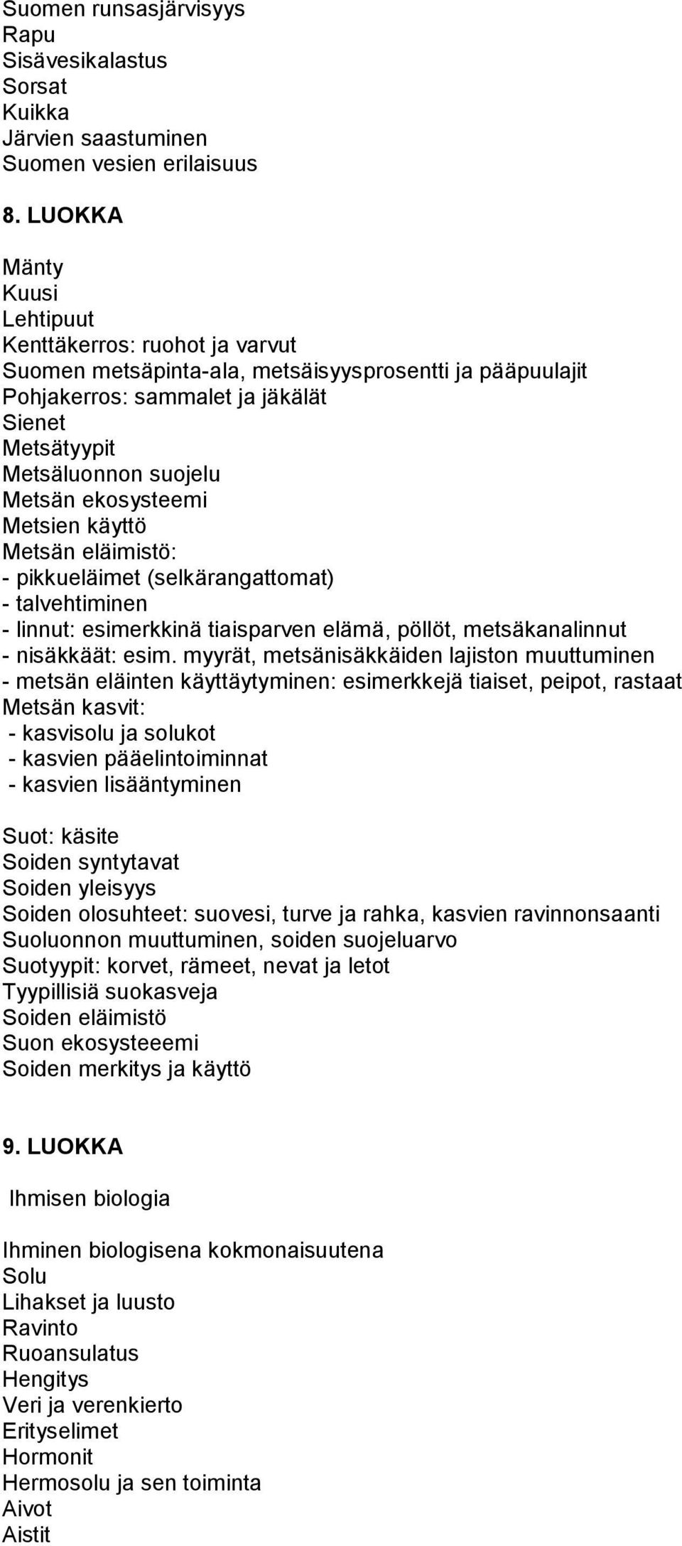 ekosysteemi Metsien käyttö Metsän eläimistö: - pikkueläimet (selkärangattomat) - talvehtiminen - linnut: esimerkkinä tiaisparven elämä, pöllöt, metsäkanalinnut - nisäkkäät: esim.