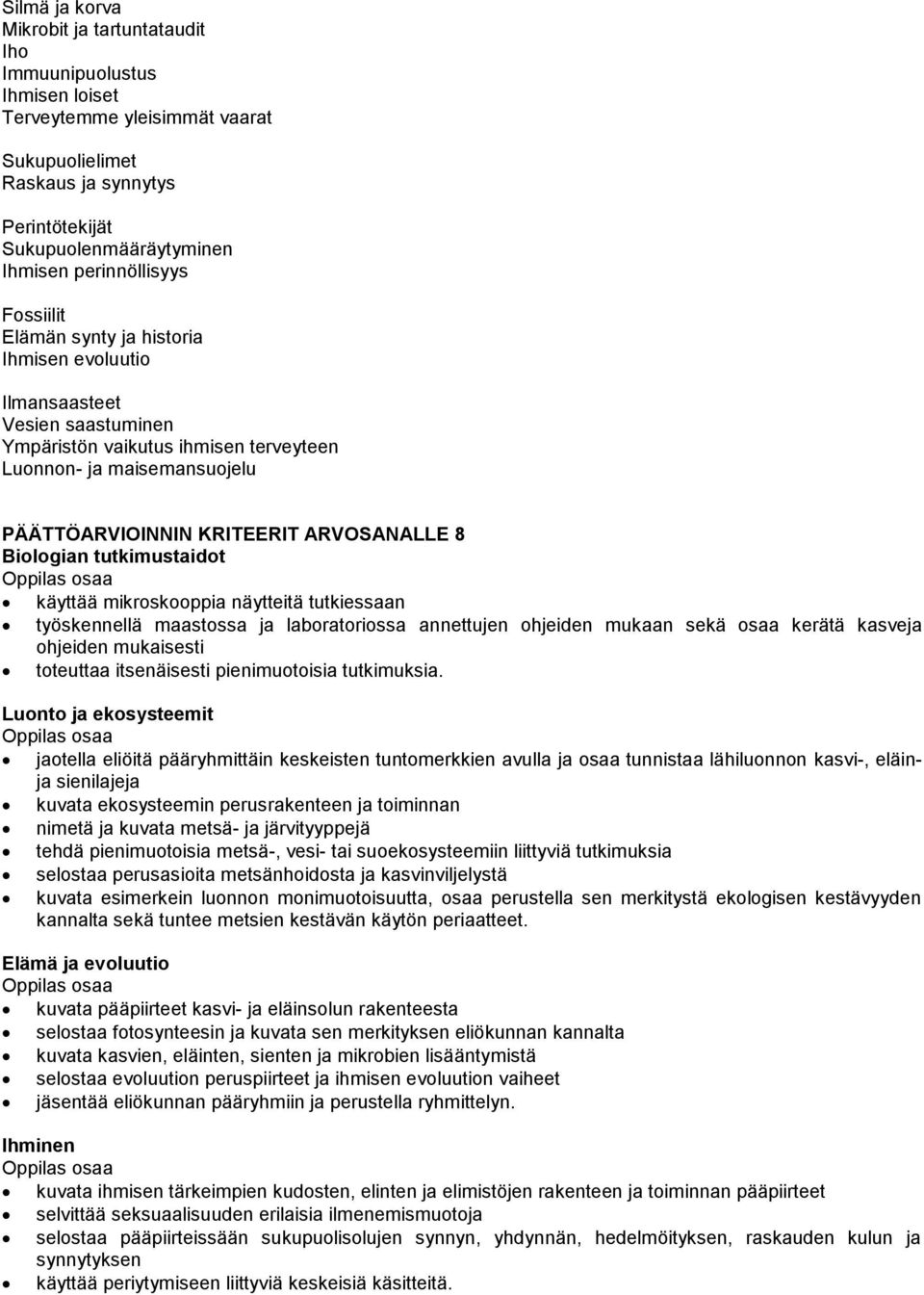 ARVOSANALLE 8 Biologian tutkimustaidot käyttää mikroskooppia näytteitä tutkiessaan työskennellä maastossa ja laboratoriossa annettujen ohjeiden mukaan sekä osaa kerätä kasveja ohjeiden mukaisesti