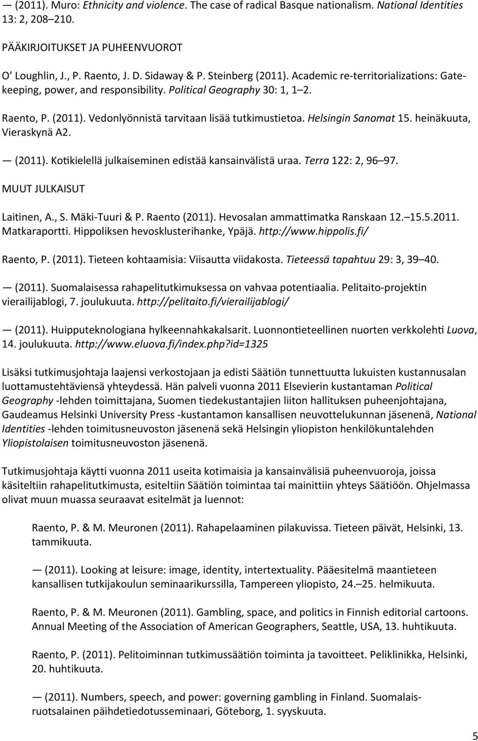 Helsingin Sanomat 15. heinäkuuta, Vieraskynä A2. (2011). Ko kielellä julkaiseminen edistää kansainvälistä uraa. Terra 122: 2, 96 97. MUUT JULKAISUT Laitinen, A., S. Mäki Tuuri & P. Raento (2011).