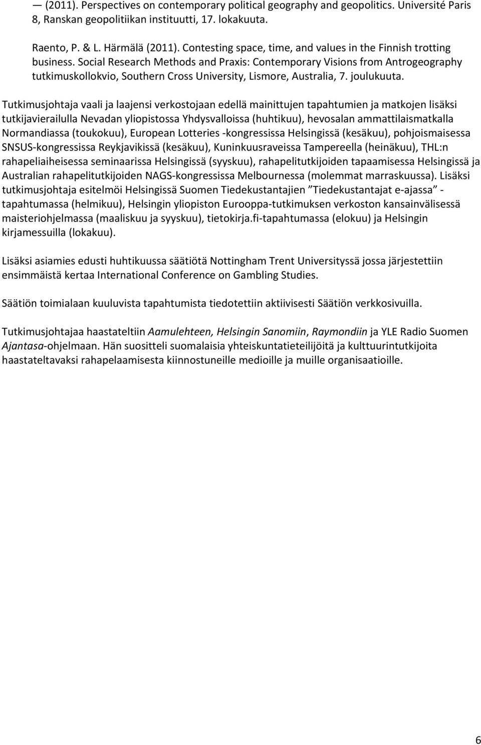 Social Research Methods and Praxis: Contemporary Visions from Antrogeography tutkimuskollokvio, Southern Cross University, Lismore, Australia, 7. joulukuuta.