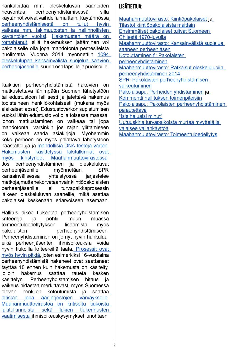 Vuonna 2014 myönnettiin 1094 oleskelulupaa kansainvälistä suojelua saavien perheenjäsenille, suurin osa lapsille ja puolisoille.