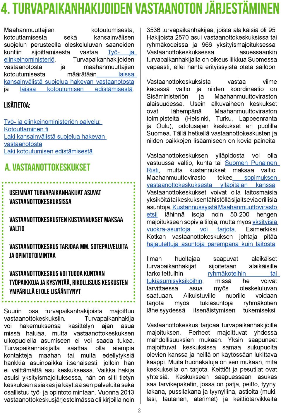 Lisätietoa: Työ- ja elinkeinoministeriön palvelu: Kotouttaminen.fi Laki kansainvälistä suojelua hakevan vastaanotosta Laki kotoutumisen edistämisestä a.